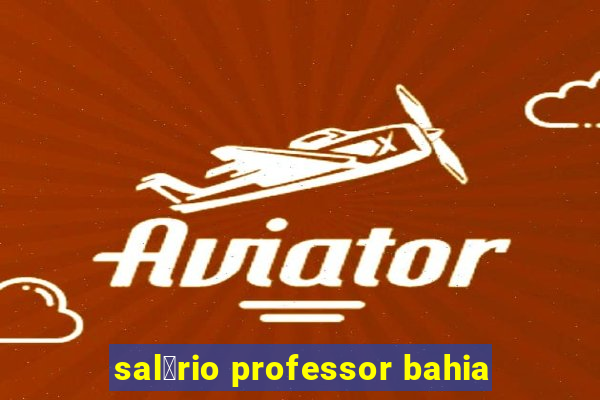 sal谩rio professor bahia