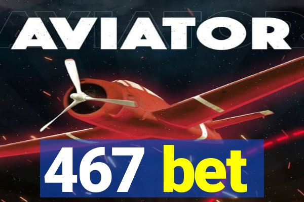 467 bet