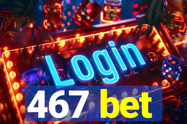 467 bet