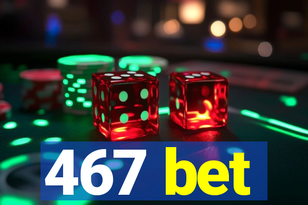 467 bet