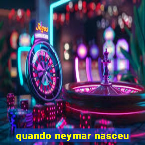 quando neymar nasceu