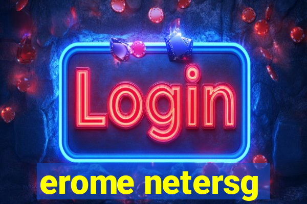 erome netersg