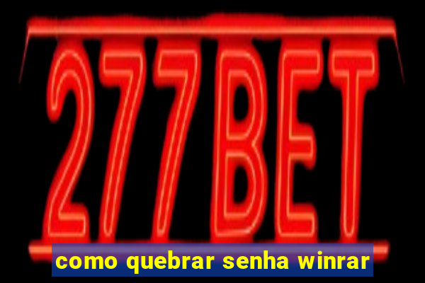 como quebrar senha winrar