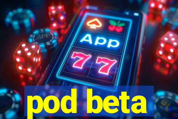 pod beta