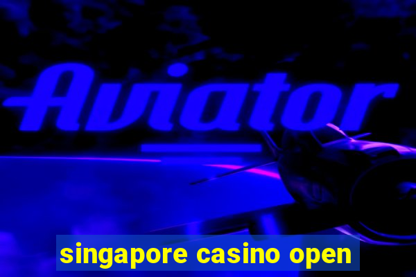 singapore casino open