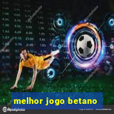 melhor jogo betano