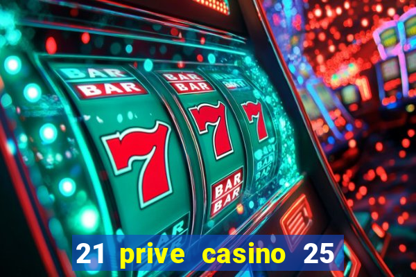 21 prive casino 25 free spins