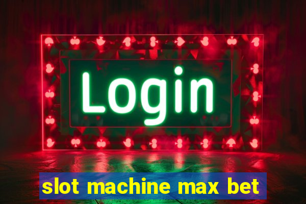 slot machine max bet