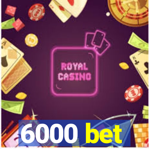 6000 bet