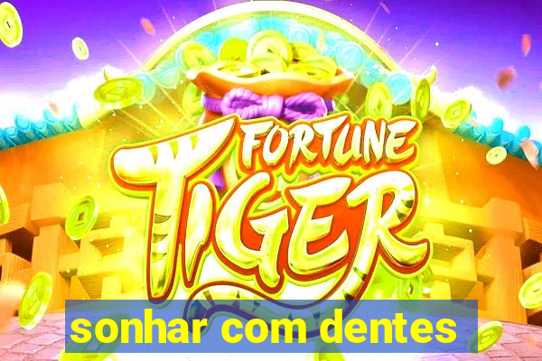 sonhar com dentes