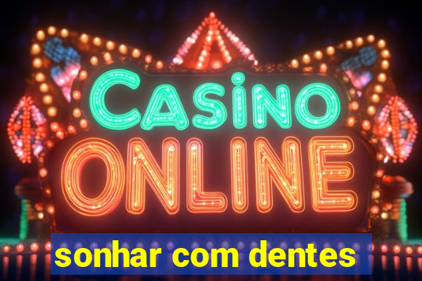 sonhar com dentes