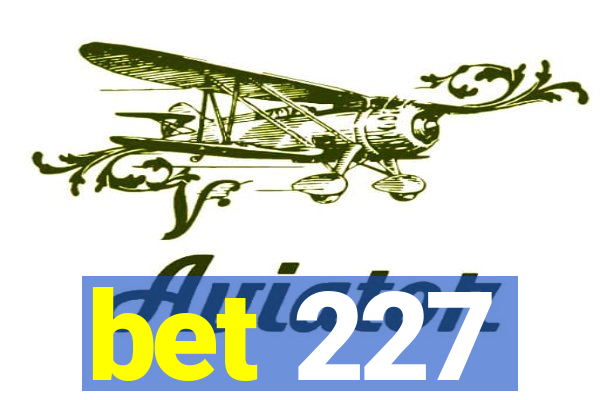 bet 227