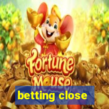 betting close