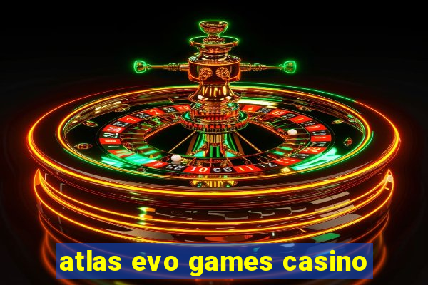 atlas evo games casino