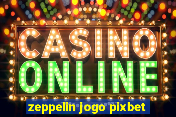 zeppelin jogo pixbet