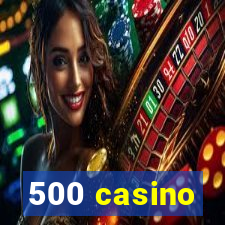 500 casino