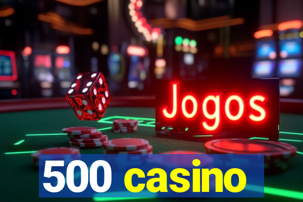 500 casino