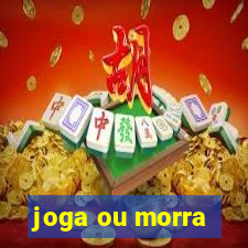 joga ou morra