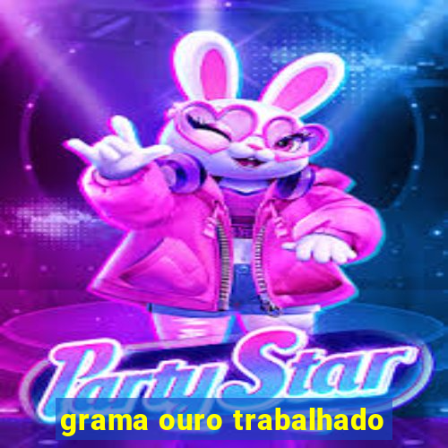 grama ouro trabalhado