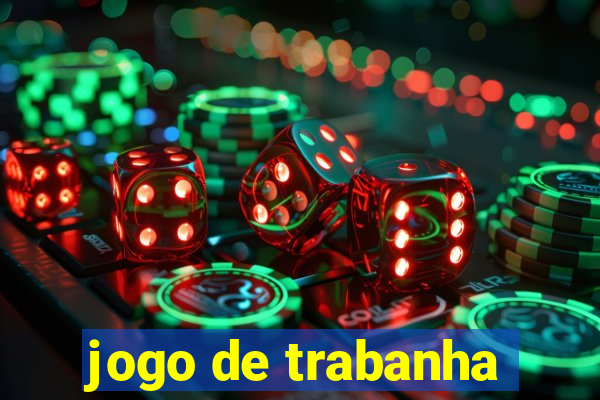 jogo de trabanha