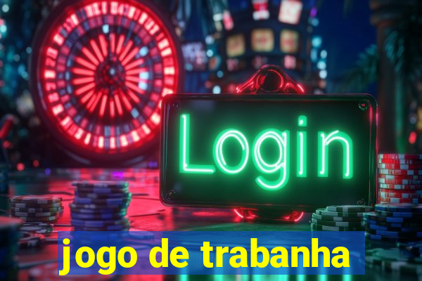 jogo de trabanha