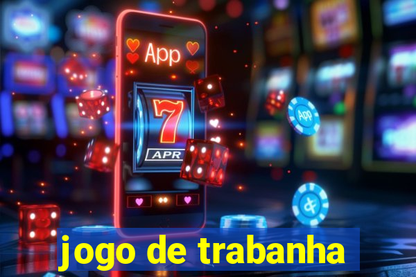 jogo de trabanha