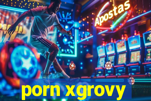 porn xgrovy