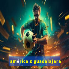 américa x guadalajara