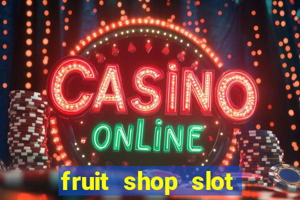 fruit shop slot dinheiro real