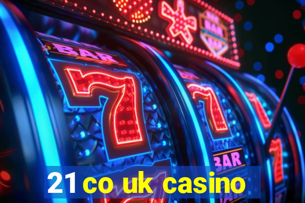 21 co uk casino