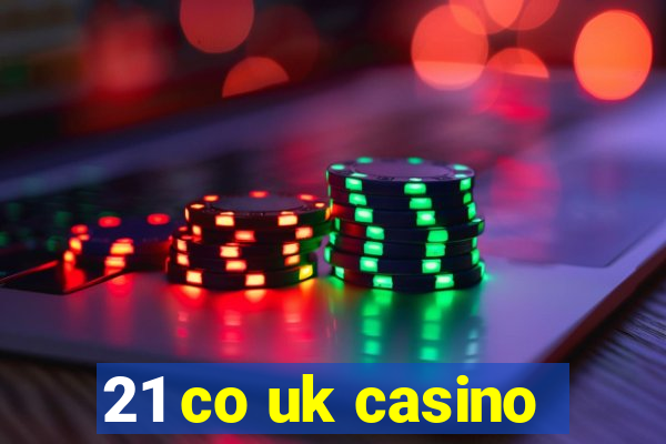 21 co uk casino