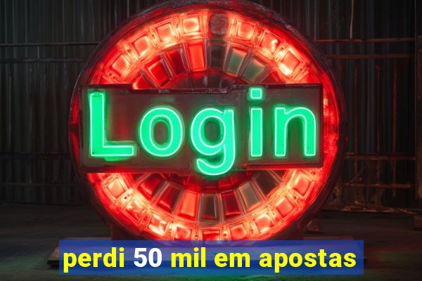 perdi 50 mil em apostas