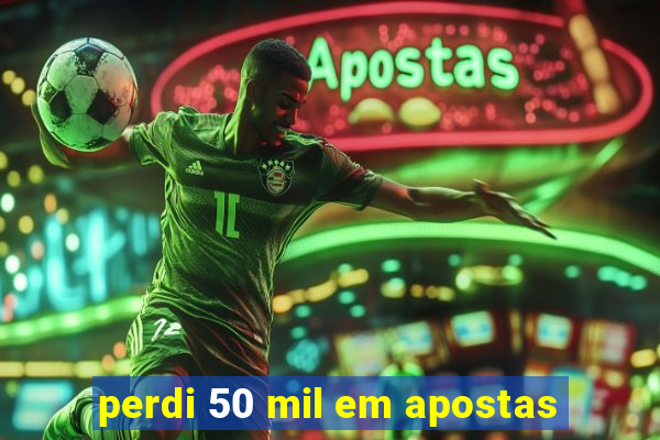 perdi 50 mil em apostas