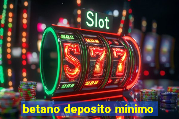 betano deposito minimo