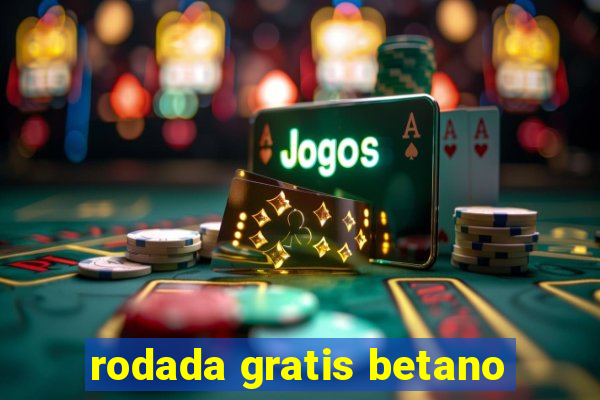 rodada gratis betano