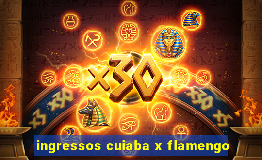 ingressos cuiaba x flamengo