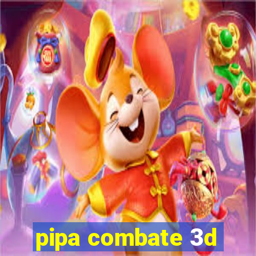 pipa combate 3d