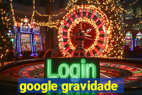 google gravidade