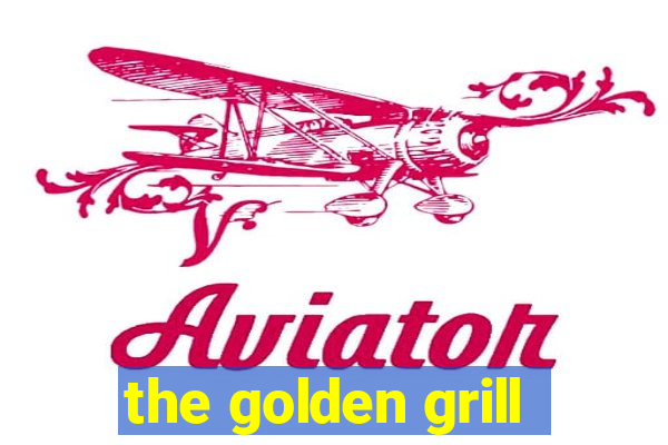 the golden grill