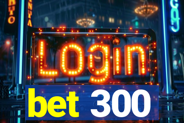 bet 300