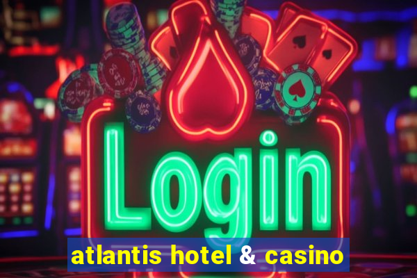 atlantis hotel & casino