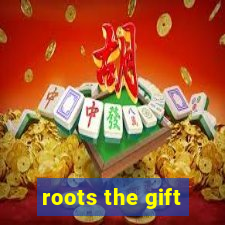 roots the gift