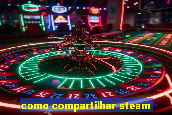 como compartilhar steam