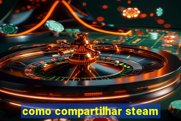 como compartilhar steam