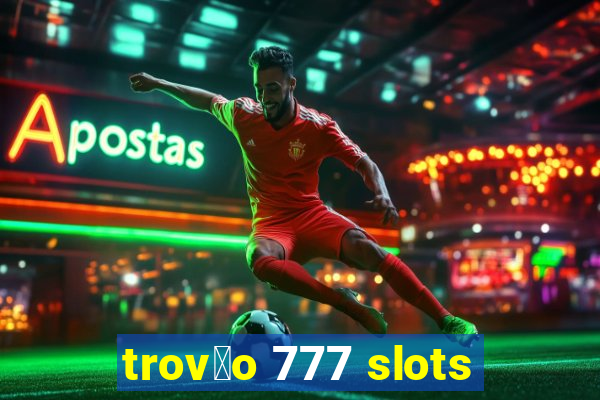 trov茫o 777 slots