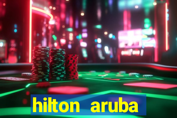 hilton aruba caribbean resort & casino