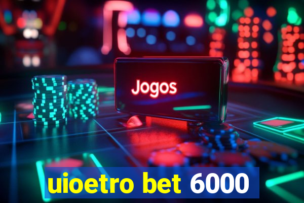 uioetro bet 6000