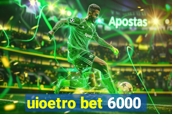 uioetro bet 6000