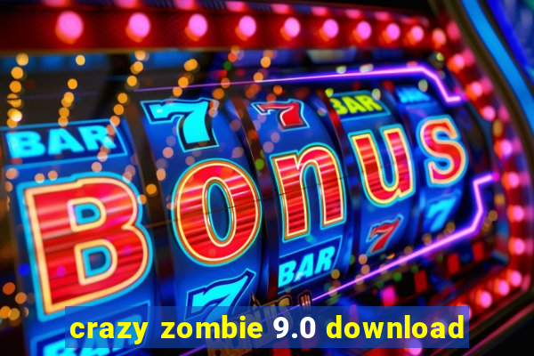 crazy zombie 9.0 download