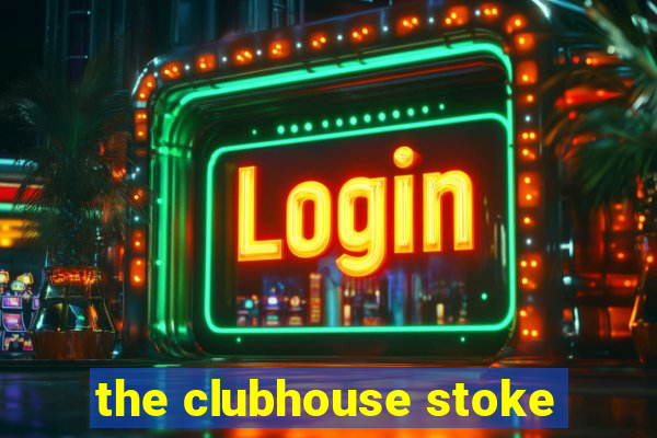 the clubhouse stoke